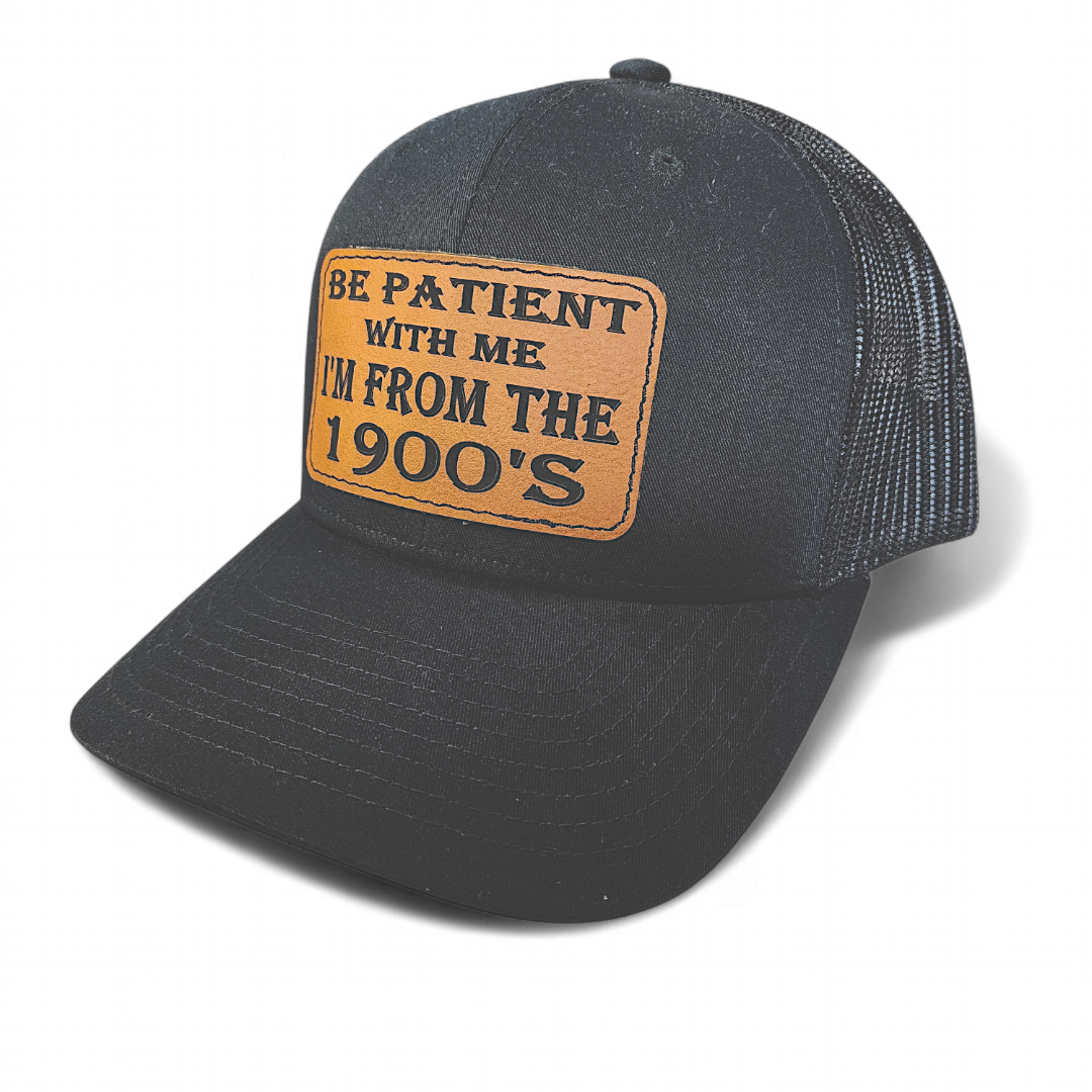 " Be Patient With Me I'm From The 1900's" Leather Patch Hat